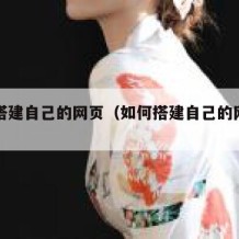 如何搭建自己的网页（如何搭建自己的网页页面）