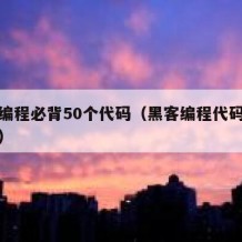 黑客编程必背50个代码（黑客编程代码大全整人）