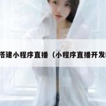 如何搭建小程序直播（小程序直播开发教程）
