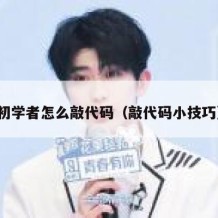 初学者怎么敲代码（敲代码小技巧）