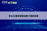 包含91爱短视频迅雷下载的词条