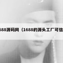 1688源码网（1688的源头工厂可信吗）