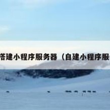 如何搭建小程序服务器（自建小程序服务器）