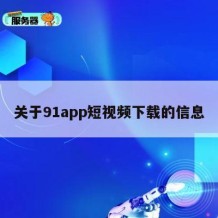 关于91app短视频下载的信息