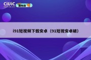 i91短视频下载安卓（91短视安卓破）