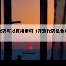 开源代码可以直接用吗（开源代码是免费的吗）