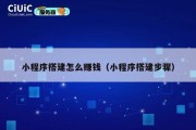 小程序搭建怎么赚钱（小程序搭建步骤）