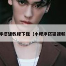 小程序搭建教程下载（小程序搭建视频教程）