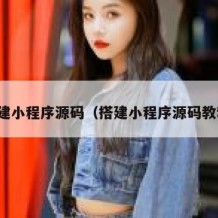 搭建小程序源码（搭建小程序源码教程）