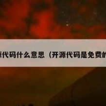 开源代码什么意思（开源代码是免费的吗）