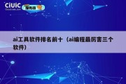ai工具软件排名前十（ai编程最厉害三个软件）