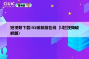 短视频下载i91破解版在线（ll短视频破解版）