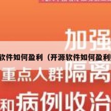 开源软件如何盈利（开源软件如何盈利赚钱）