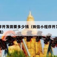 小程序开发需要多少钱（微信小程序开发需要多少钱）