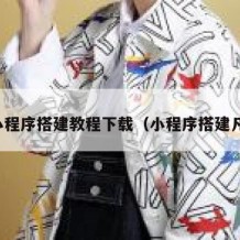 小程序搭建教程下载（小程序搭建凡）