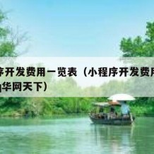 小程序开发费用一览表（小程序开发费用一览表fhq华网天下）