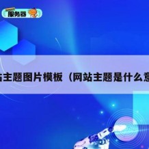 网站主题图片模板（网站主题是什么意思）