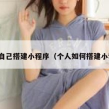 如何自己搭建小程序（个人如何搭建小程序）
