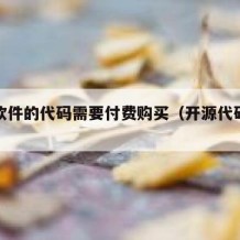 开源软件的代码需要付费购买（开源代码收费吗）