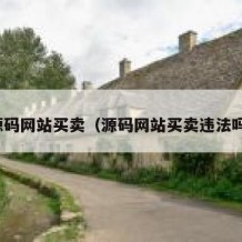 源码网站买卖（源码网站买卖违法吗）