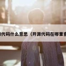 开源代码什么意思（开源代码在哪里查询）