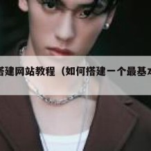 如何搭建网站教程（如何搭建一个最基本的网站）