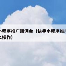 快手小程序推广赚佣金（快手小程序推广赚佣金怎么操作）