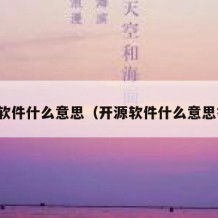 开源软件什么意思（开源软件什么意思举例）