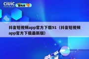 抖音短视频app官方下载91（抖音短视频app官方下载最新版）