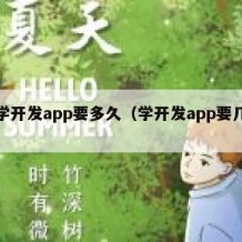 自学开发app要多久（学开发app要几个月）