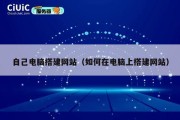 自己电脑搭建网站（如何在电脑上搭建网站）