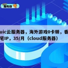 Ciuic云服务器，海外游戏0卡顿，香港住宅IP，35/月（cloud服务器）