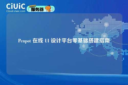 Penpot 在线 UI 设计平台零基础搭建指南