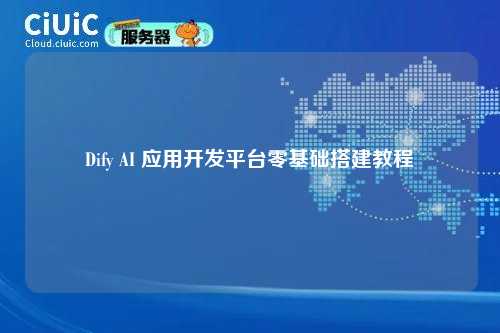 Dify AI 应用开发平台零基础搭建教程