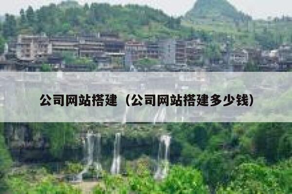公司网站搭建(公司网站搭建多少钱) 第1张 公司网站搭建(公司网站搭建多少钱) 第1张