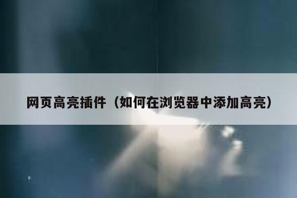 网页高亮插件(如何在浏览器中添加高亮) 第1张 网页高亮插件(如何在浏览器中添加高亮) 第1张