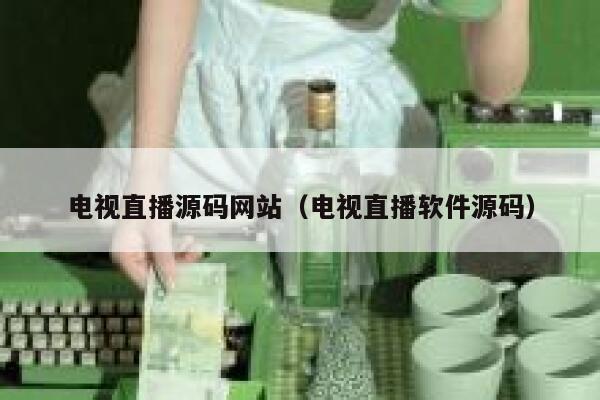 电视直播源码网站(电视直播软件源码) 第1张 电视直播源码网站(电视直播软件源码) 第1张