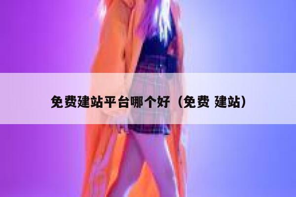 免费建站平台哪个好（免费 建站） 第1张
