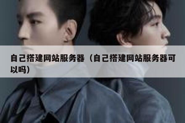 自己搭建网站服务器(自己搭建网站服务器可以吗) 第1张 自己搭建网站服务器(自己搭建网站服务器可以吗) 第1张