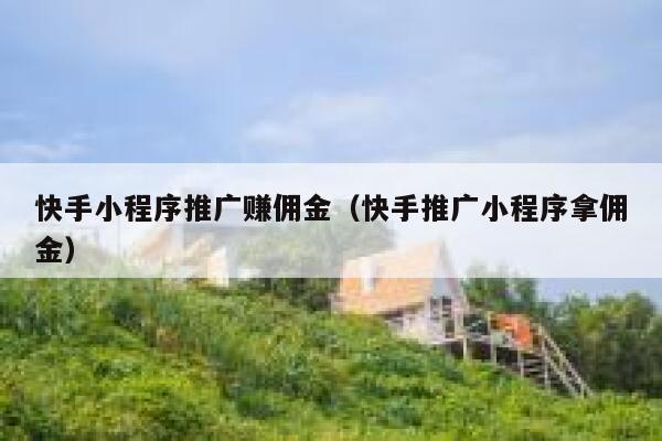 快手小程序推广赚佣金(快手推广小程序拿佣金) 第1张 快手小程序推广赚佣金(快手推广小程序拿佣金) 第1张