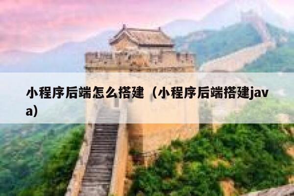 小程序后端怎么搭建（小程序后端搭建java） 第1张