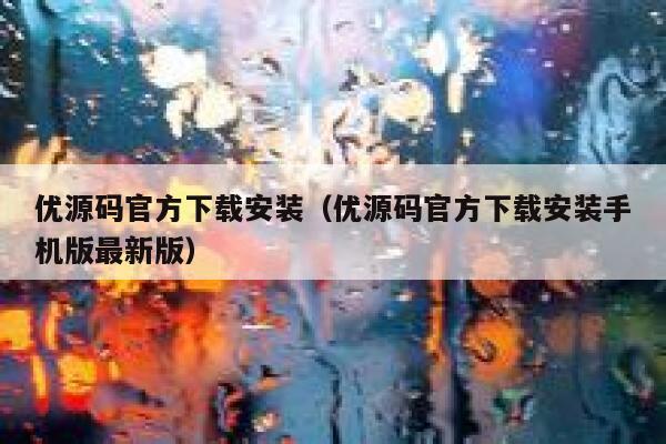 优源码官方下载安装(优源码官方下载安装手机版最新版) 第1张 优源码官方下载安装(优源码官方下载安装手机版最新版) 第1张