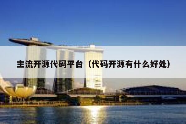 主流开源代码平台（代码开源有什么好处） 第1张