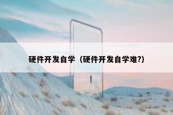 硬件开发自学(硬件开发自学难?) 第1张 硬件开发自学(硬件开发自学难?) 第1张