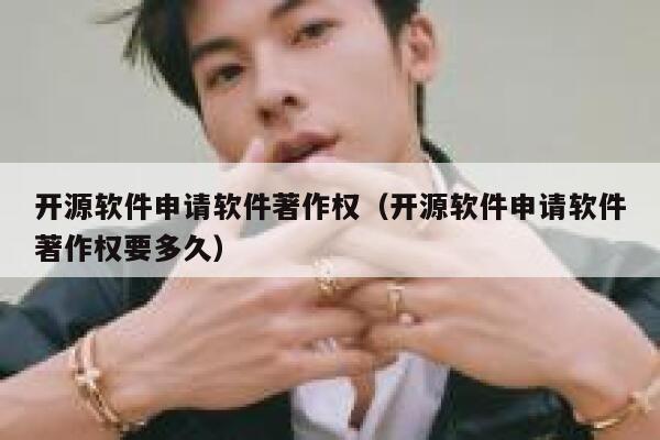 开源软件申请软件著作权（开源软件申请软件著作权要多久） 第1张