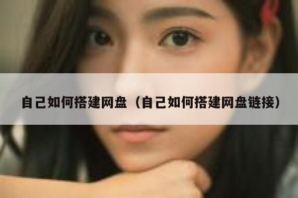 自己如何搭建网盘(自己如何搭建网盘链接) 第1张 自己如何搭建网盘(自己如何搭建网盘链接) 第1张