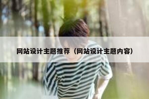 网站设计主题推荐(网站设计主题内容) 第1张 网站设计主题推荐(网站设计主题内容) 第1张