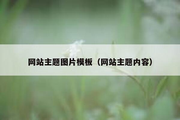 网站主题图片模板(网站主题内容) 第1张 网站主题图片模板(网站主题内容) 第1张