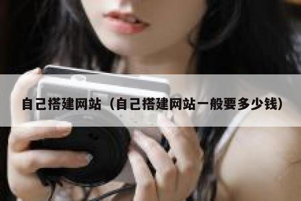 自己搭建网站（自己搭建网站一般要多少钱） 第1张