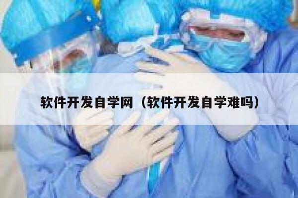 软件开发自学网(软件开发自学难吗) 第1张 软件开发自学网(软件开发自学难吗) 第1张